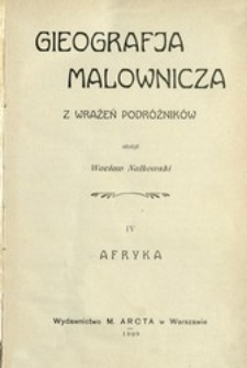 Gieografja malownicza : z wrażeń podr&oacute;żnik&oacute;w. Cz. 4, Afryka /