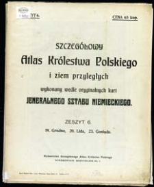 Szczeg&oacute;łowy Atlas Kr&oacute;lestwa Polskiego i ziem przyległych wykonany wedle oryginalnych kart Jeneralnego Sztabu Niemieckiego. Z. 6, 19. Grodno, 20. Lida, 23. Goniądz