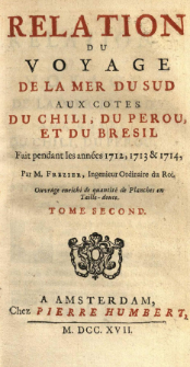 Relation Du Voyage De La Mer Du Sud Aux Cotes Du Chili, Du Perou Et Du Bresil : Fait pendant les ann&eacute;es 1712, 1713 & 1714 [...] : Ouvrage enrichi de quantit&eacute; de Planches en Taille-douce. T. 2