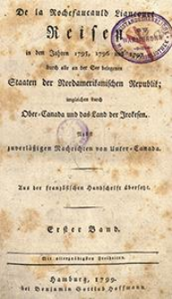 De la Rochefaucauld Ligneourt Reisen in den Jahren 1795, 1796 und 1797 durch alle an der See belegenen Staaten der Nordamerikanischen Republik, imgleichen durch Ober-Canada und das Land der Irokesen : Nebst zuverl&auml;&szlig;igen Nachrichten von Unter-Canada. Bd. 1