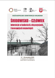 Środowisko - człowiek : interakcje w badaniach, ekspozycjach i koncepcjach muzealnych : Og&oacute;lnopolska Konferencja Naukowa 17-18 września 2025.