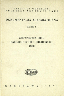 Dokumentacja Geograficzna. Streszczenia Prac Habilitacyjnych i Doktorskich 1970