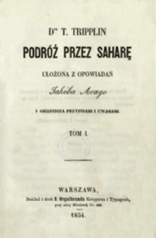 Podr&oacute;ż przez Saharę : ułożona z opowiadań Jak&oacute;ba Arago i obiaśniona przypisami i uwagami. T. 1