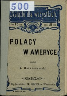 Polacy w Ameryce : zarys obecnego stanu wychodźtwa [!] polskiego w Stanach Zjednoczonych Ameryki P&oacute;łnocnej