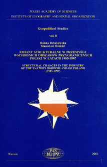 Zmiany strukturalne w przemyśle wschodnich obszar&oacute;w przygranicznych Polski w latach 1985-1997 = Structural changes in the industry of the eastern borderland of Poland (1985-1997)
