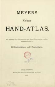 Meyers kleiner Hand-Atlas mit benutzung des Kartenmaterials aus Meyers Konservations-Lexikon zusammengestellt in 100 Kartenbl&auml;ttern und 9 Textbeilagen
