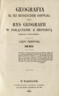 Geografia na tle historyczn&eacute;m osnowana czyli Rys geografii w połączeniu z historyą. Cz. 1, t. 2