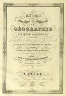 Atlas classique et universel de g&eacute;ographie ancienne et moderne contenant les decouvertes et les divisions les plus nouvelles dans les cinq parties du monde : pour servir &agrave; la lecture des voyages, des ouvrages historiques et desmeilleurs trait&eacute;s de g&eacute;ographie