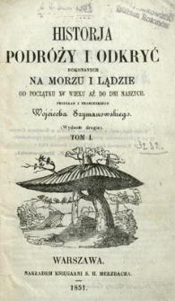 Historja podr&oacute;ży i odkryć dokonanych na morzu i lądzie od początku XV wieku aż do dni naszych. T. 1