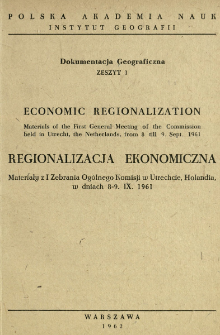 Economic regionalization : materials of the First General Meeting of the Commission held in Utrecht, the Netherlands, from 8 till 9. Sept. 1961 = Regionalizacja ekonomiczna : materiały z I Zebrania Og&oacute;lnego Komisji w Utrechcie, Holandia, w dniach 8-9. IX 1961