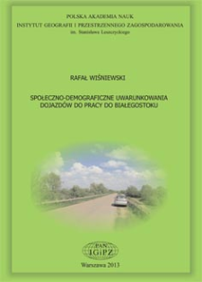 Społeczno-demograficzne uwarunkowania dojazd&oacute;w do pracy do Białegostoku = Socio-demographic determinants of commuting to work in Białystok