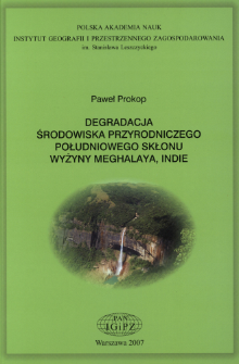Degradacja środowiska przyrodniczego południowego skłonu Wyżyny Meghalaya, Indie = Land degradation of the southern slope of the Meghalaya Plateau, India