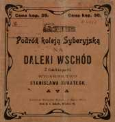 Podr&oacute;ż koleją Syberyjską na Daleki Wsch&oacute;d : z ilustracjami