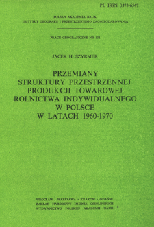Przemiany struktury przestrzennej produkcji towarowej rolnictwa indywidualnego w Polsce w latach 1960-1970 = Izmenenija v territorial'noj strukture tovarnoj produkcii edinoličnych sel'skich chozjajstv v Pol'&scaron;e v 1960-1970 = Changes in the spatial structure of the commercial output of individual farming in Poland in 1960-1970