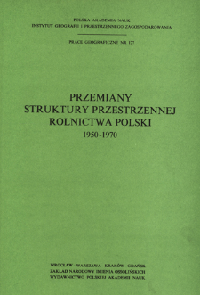 Przemiany struktury przestrzennej rolnictwa Polski 1950-1970 =Izmeneni&acirc; territorial'noj struktury sel'skogo hoz&acirc;jstva Pol'&scaron;i 1950-1970 = Changes in the spatial structure of Polish agriculture 1950-1970