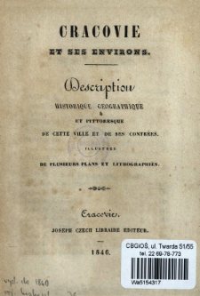 Cracovie et ses environs : description historique et pittoresque de cette ville et de ses contr&eacute;es : illustree de plusieurs plans et lithographies