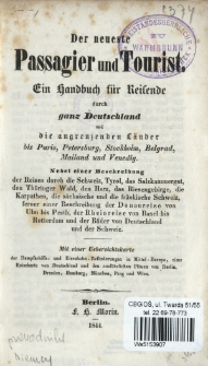 Der neueste Passagier und Tourist : ein Handbuch f&uuml;r Reisende durch ganz Deutschland und die angrenzenden L&auml;nder bis Paris, Petesburg, Stockholm, Belgrad, Mailand und Venedig : nebst einer Beschreibung der Reisen durch die Schweiz [...].