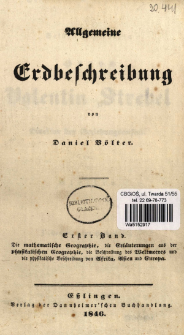 Allgemeine Erdbeschreibung. Bd. 1, Die mathematische Geographie, die Erl&auml;uterungen aus der physikalischen Geographie, die Beschreibung des Weltmeeres und die physikalische Beschreibung von Afrika, Asien und Europa