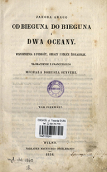 Jakoba Arago Od bieguna do bieguna i Dwa oceany : wspomnienia z podr&oacute;ży, obrazy i szkice żeglarskie Jakoba Arago. T. 1, [Od bieguna do bieguna]