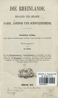 Reichard'̊s Passagier auf der Reise in Deutschland und der Schweiz, Holland und Belgien, nach Paris, London, Kopenhagen, Stockholm, St. Petersburg, Warschau, Pesth, Venedig, Mailand, Turin und Genua. T. 1, Die Rheinlande : Holland und Belgien, Paris, London und Schweizerreise.