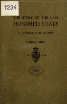 The story of the last hundred years : a geographical record 1834-1934