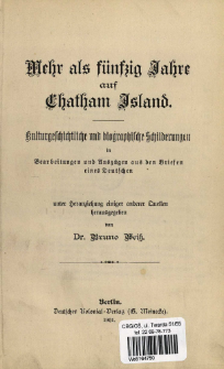 Mehr als f&uuml;nfzig Jahre auf Chatham Island : kulturgeschichtliche und biographische Schilderungen in Bearbeitungen und Ausz&uuml;gen aus den Briefen eines Deutschen