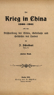 Der Krieg in China : 1900-1901 : nebst einer Beschreibung der Sitten, Gebr&auml;uche und Geschichte des Landes. Bd. 2