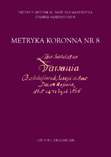 Metryka Koronna nr 8 : Liber intitulatus: Varsavia Boleslai, Conradi, Janussii et Annae ducum Masoviae ab anno 1471 usque ad 1526