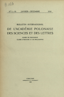 Bulletin International de L'Académie Polonaise des Sciences et des Lettres : Classe de Philologie : Classe d'Histoire et de Philosophie (1918) No. 1-10 Janvier-Décembre
