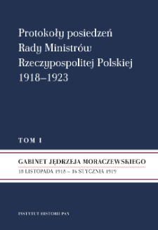 Protokoły posiedzeń Rady Ministr&oacute;w Rzeczypospolitej Polskiej 1918-1923. T. 1, Gabinet Jędrzeja Moraczewskiego : 18 listopada 1918 - 16 stycznia 1919