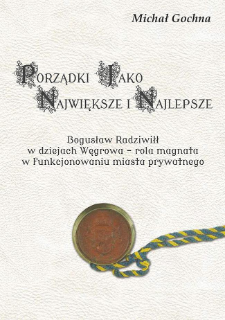 "Porządki jako największe i najlepsze" : Bogusław Radziwiłł w dziejach Węgrowa - rola magnata w funkcjonowaniu miasta prywatnego