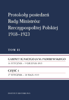 Protokoły posiedzeń Rady Ministr&oacute;w Rzeczypospolitej Polskiej 1918-1923. T. 2, Gabinet Ignacego Jana Paderewskiego : 16 stycznia - 9 grudnia 1919. Cz. 1, 17 stycznia - 13 maja 1919