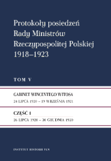 Protokoły posiedzeń Rady Ministr&oacute;w Rzeczypospolitej Polskiej 1918-1923. T. 5, Gabinet Wincentego Witosa : 24 lipca 1920 - 19 września 1921. Cz. 1, 26 lipca 1920 - 30 grudnia 1920