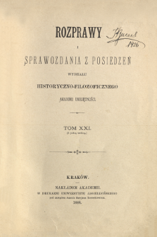 Rozprawy i Sprawozdania z Posiedzeń Wydziału Historyczno-Filozoficznego Akademii Umiejętności. T. 21 (1888)