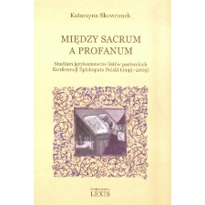 Między sacrum a profanum : studium językoznawcze list&oacute;w pasterskich Konferencji Episkopatu Polski (1945-2005)