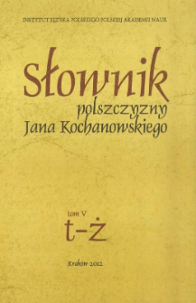 Słownik polszczyzny Jana Kochanowskiego. T. 5, T-Ż