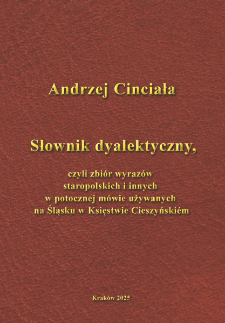 Słownik dyalektyczny, czyli Zbi&oacute;r wyraz&oacute;w staropolskich i innych w potocznej m&oacute;wie używanych na Śląsku w Księstwie Cieszyński&eacute;m
