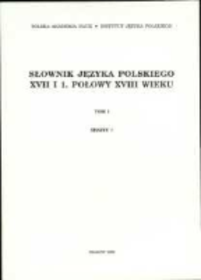 Słownik języka polskiego XVII i 1. połowy XVIII wieku. T. 1 z. 1
