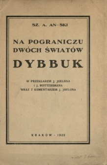 Dybbuk : na pograniczu dw&oacute;ch świat&oacute;w : legenda dramatyczna w czterech aktach