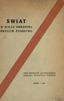 Świat w walce obronnej przeciw żydostwu : zbi&oacute;r referat&oacute;w antyżydowskich działaczy wszystkich narod&oacute;w