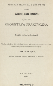 Mistrza Marcina z Ż&oacute;rawicy inaczej Marcinem Kr&oacute;lem z Przemyśla zwanego Geometrya praktyczna, czyli Traktat sztuki mierniczej