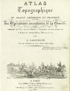 Atlas Topographique Du Trait&eacute; Th&eacute;orique Et Pratique des Op&eacute;rations secondaires de la Guerre : contenant 44 Plans avec Sommaires et L&eacute;gendes : une Instruction sur le Figur&eacute; du terrain, Tables, Tableaux, etc. etc.