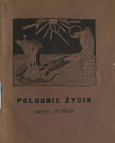 Południe życia : książka zbiorowa zawierająca utwory Kazimierza Dąbrowskiego, Zygmunta Kucharskiego, Antoniego Poniatowskiego oraz Zdzisława Szymborskiego
