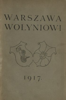 Warszawa Wołyniowi : wydawnictwo zbiorowe na powiększenie funduszu przy Gł. Komitecie Ratunkowym w Lublinie dla Wysiedleńców Wołyńskich