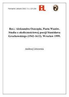 Aleksandra Oszczęda, Poeta Wazów : studia o okolicznościowej poezji Stanisława Grochowskiego (1542-1612). Wrocław 1999