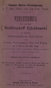 Verzeichniss der von dem Weihbischoff Cybichowski in Gnesen hinterlassenen Bibliothek welche in Posen, Wilhelmsplatz 17 rinks 2-ter Eingang am 7. Mai u. die folg. Tage von 10&mdash;1 Vormitt. und 3&mdash;6 Nachmittags &ouml;ffentlich meistbietend gegen baare Zahlung versteigert wird. Inhalts-Verzeichniss umstehend.