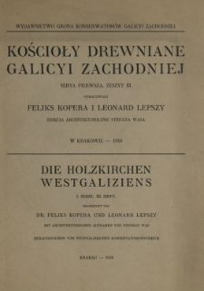 Kościoły drewniane Galicyi Zachodniej. Serya 1, zeszyt 3 = Die Holzkirchen Westgaliziens. I. Serie, III Heft