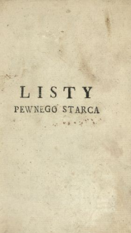 Listy Pewnego Starca Pisane Do Młodego Xiązęcia Po Niemiecku, a Teraz Wytłumaczone Na Oyczysty Język Przez P.A.G.