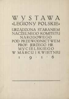 Katalog wystawy dzieł sztuki "Legiony Polskie" : na doch&oacute;d sekcyi "Opieki nad legionistami w polu" Ligi Kobiet N. K. N. w Krakowie.