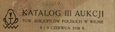 Katalog III aukcji Tow. Bibljofilów Polskich w Wilnie : 8 i 9 czerwca 1928 r.